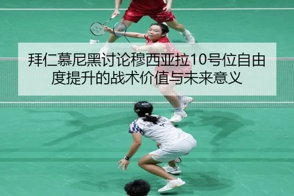 拜仁慕尼黑讨论穆西亚拉10号位自由度提升的战术价值与未来意义